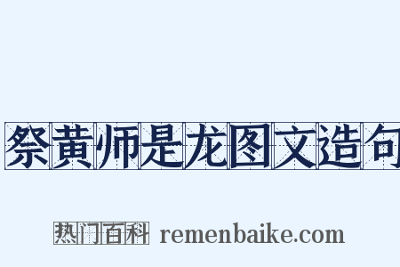 祭黄师是龙图文造句是什么意思的图片